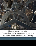 [speeches on Mr. Hillhouse's Resolution to Repeal the Embargo Laws]
