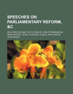 Speeches on Parliamentary Reform, &C: Delivered During the Autumn of 1866 at Birmingham, Manchester, Leeds, Glasgow, Dublin, and London