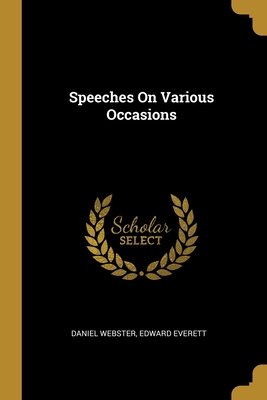 Speeches On Various Occasions - Webster, Daniel, and Everett, Edward