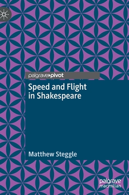 Speed and Flight in Shakespeare - Steggle, Matthew