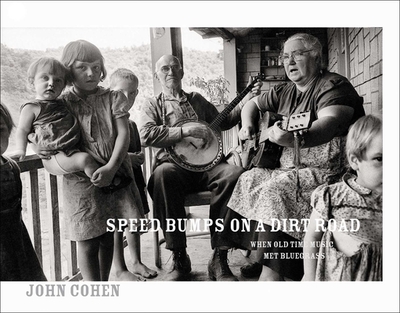 Speed Bumps on a Dirt Road: When Old Time Music Met Bluegrass - Cohen, John