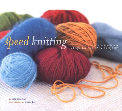 Speed Knitting: 24 Quick and Easy Projects - Giblin, Sheri (Photographer), and Percival, Kris