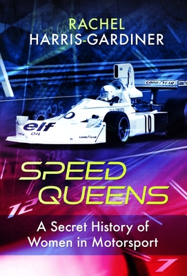 Speed Queens: A Secret History of Women in Motorsport - Harris-Gardiner, Rachel