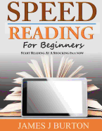 Speed Reading For Beginners: Start Reading at a Shocking Pace Now - Burton, James J