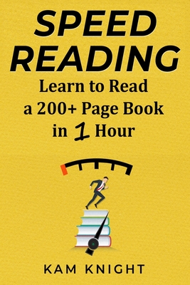 Speed Reading: Learn to Read a 200+ Page Book in 1 Hour - Knight, Kam