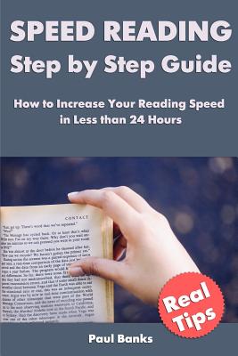 Speed Reading Step by Step Guide: How to Increase Your Reading Speed in Less Than 24 Hours - Banks, Paul