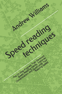 Speed Reading Techniques: The 10-Step Program That Develops Speed Reading Habits, Improves Concentration, and Quadruples Your Reading Speed.