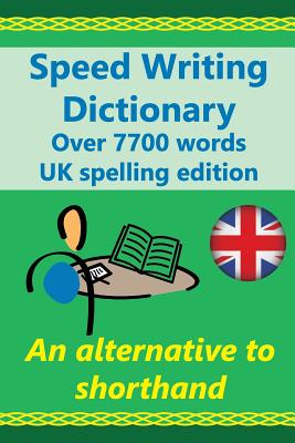 Speed Writing Dictionary UK spelling edition - over 5800 words an alternative to shorthand: Speedwriting dictionary from the Bakerwrite system, a modern alternative to shorthand for faster note taking and dictation. Including all 4000 of the most... - Baker, Heather, and Greenhall, Margaret, and Gutmann, Joanna