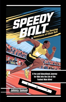 Speedy Bolt: THE AMAZING ADVENTURES OF USAIN BOLT: A Fun and Educational Journey for Kids into the Life of the Fastest Man Alive! - Samuel, Johnny
