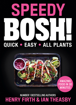 Speedy BOSH!: Over 100 Quick and Easy Plant-Based Meals in 30 Minutes - Firth, Henry, and Theasby, Ian