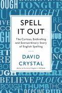 Spell It Out: The Curious, Enthralling, and Extraordinary Story of English Spelling