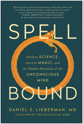 Spellbound: Modern Science, Ancient Magic, and the Hidden Potential of the Unconscious Mind - Lieberman, Daniel Z