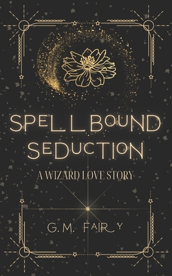 Spellbound Seduction: A Wizard Love Story - Fairy, G M