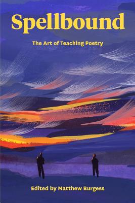 Spellbound: The Art of Teaching Poetry - Burgess, Matthew (Editor)