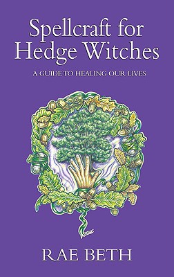 Spellcraft for Hedge Witches: A Guide to Healing Our Lives - Beth, Rae