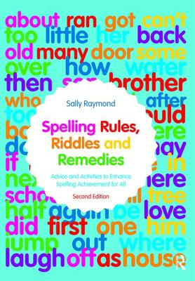 Spelling Rules, Riddles and Remedies: Advice and Activities to Enhance Spelling Achievement for All - Raymond, Sally
