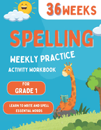 Spelling Weekly Practice for 1st Grade: 36 Weeks Of Spelling Activities Learn to Write and Spell Essential Words Over 200 Words Kids Need To Know By 1st Grade