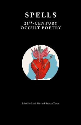 Spells: 21st-Century Occult Poetry - Shin, Sarah (Editor), and Mayer, So (Introduction by), and Tamas, Rebecca (Editor)