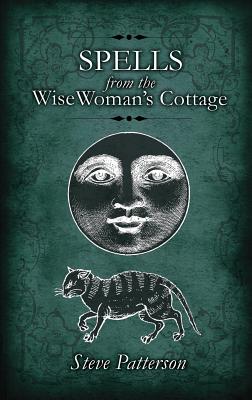 Spells from the Wise Woman's Cottage: An Introduction to West Country Cunning Tradition - Patterson, Steve