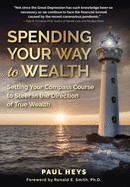 Spending Your Way to Wealth: Setting Your Compass Course to Steer in the Direction of True Wealth