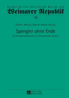 Spengler ohne Ende: Ein Rezeptionsphaenomen im internationalen Kontext - Raulet, G?rard, and Merlio, Gilbert (Editor), and Meyer, Daniel (Editor)