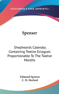 Spenser: Shepheards Calendar, Containing Twelve Eclogues Proportionable To The Twelve Months - Spenser, Edmund, Professor, and Herford, C H (Editor)