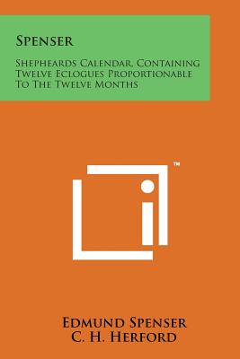 Spenser: Shepheards Calendar, Containing Twelve Eclogues Proportionable to the Twelve Months - Spenser, Edmund, Professor, and Herford, C H (Editor)