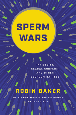 Sperm Wars: Infidelity, Sexual Conflict, and Other Bedroom Battles - Baker, Robin