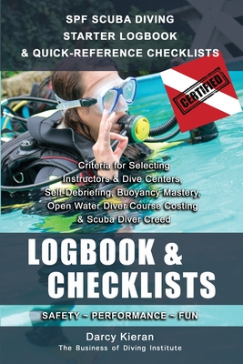 Spf Scuba Diving Advanced Logbook & Checklists for Certified Divers, Divemasters & Instructors: Criteria for Selecting Dive Centers, Buoyancy & Trim...& Scuba Diver Creed (Dive Business Buddy) - Kieran, Darcy
