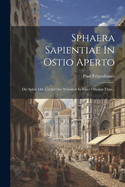 Sphaera Sapientiae in Ostio Aperto: Die Sphar Od. Circkel Der Weissheit in Einer Oftenen Thur...