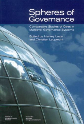 Spheres of Governance: Comparative Studies of Cities in Multilevel Governance Systems Volume 111 - Lazar, Harvey, and Leuprecht, Christian