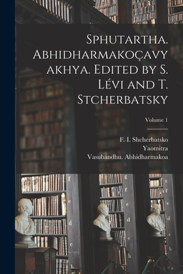 Sphutartha. Abhidharmakoavyakhya. Edited by S. Lvi and T. Stcherbatsky; Volume 1 - Yaomitra, and Abhidharmakoa, Vasubandhu, and 1863-1935, Lvi Sylvain