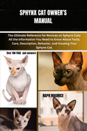 Sphynx Cat Owner's Manual: The Ultimate Reference for Novices on Sphynx Cats: All the Information You Need to Know About Facts, Care, Description, Behavior, and Housing Your Sphynx Cat.