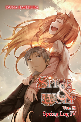 Spice and Wolf, Vol. 21 (Light Novel): Spring Log IV Volume 21 - Hasekura, Isuna, and Bernhardt, Jasmine (Translated by)