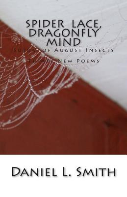 Spider Lace, Dragonfly Mind: Thirty New Poems - Smith, Daniel L