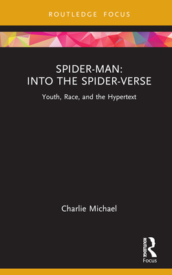 Spider-Man: Into the Spider-Verse: Youth, Race, and the Hypertext - Michael, Charlie