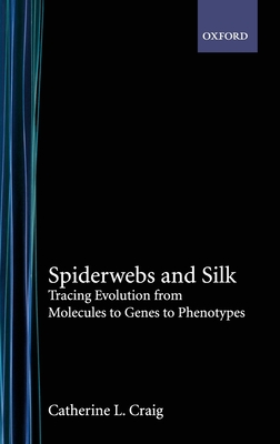 Spiderwebs and Silk: Tracing Evolution from Molecules to Genes to Phenotypes - Craig, Catherine Lee