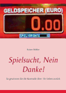 Spielsucht, nein danke!: So gewinnen Sie die Kontrolle ?ber Ihr Leben zur?ck