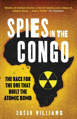Spies in the Congo: The Race for the Ore That Built the Atomic Bomb - Williams, Susan