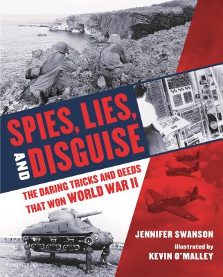 Spies, Lies, and Disguise: The Daring Tricks and Deeds That Won World War II - Swanson, Jennifer