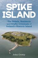 Spike Island: The Rebels, Residents & Crafty Criminals of Ireland's Historic Island