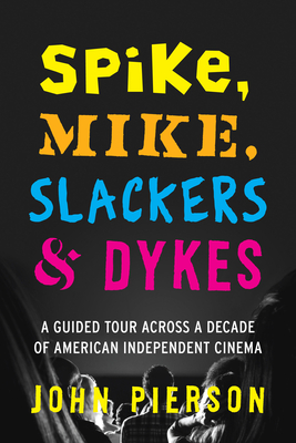 Spike, Mike, Slackers & Dykes: A Guided Tour Across a Decade of American Independent Cinema - Pierson, John