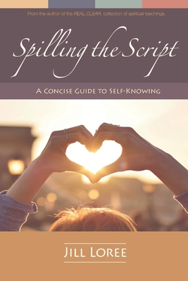 Spilling the Script: A Concise Guide to Self-Knowing - Loree, Jill