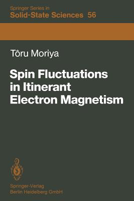 Spin Fluctuations in Itinerant Electron Magnetism - Moriya, Toru