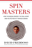 Spin Masters: How the Media Ignored the Real News and Helped Reelect Barack Obama