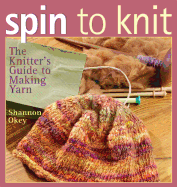 Spin to Knit: The Knitter's Guide to Making Yarn