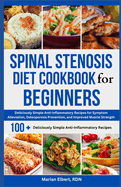 Spinal Stenosis Diet Cookbook for Beginners: Deliciously Simple Anti-Inflammatory Recipes for Symptom Alleviation, Osteoporosis Prevention, and Improved Muscle Strength