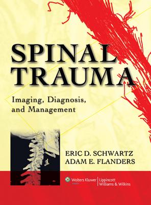 Spinal Trauma: Imaging, Diagnosis, and Management - Schwartz, Eric D, and Flanders, Adam E