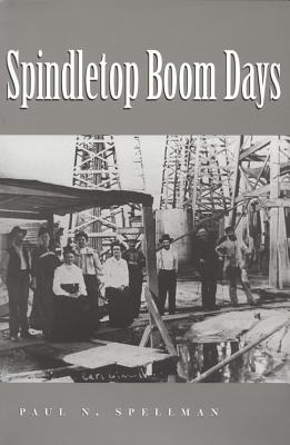 Spindletop Boom Days - Spellman, Paul N