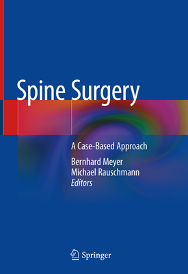 Spine Surgery: A Case-Based Approach - Meyer, Bernhard (Editor), and Rauschmann, Michael (Editor)